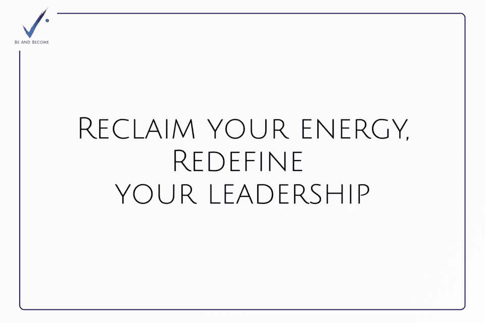 Reclaim Your Energy, Redefine Your Leadership
